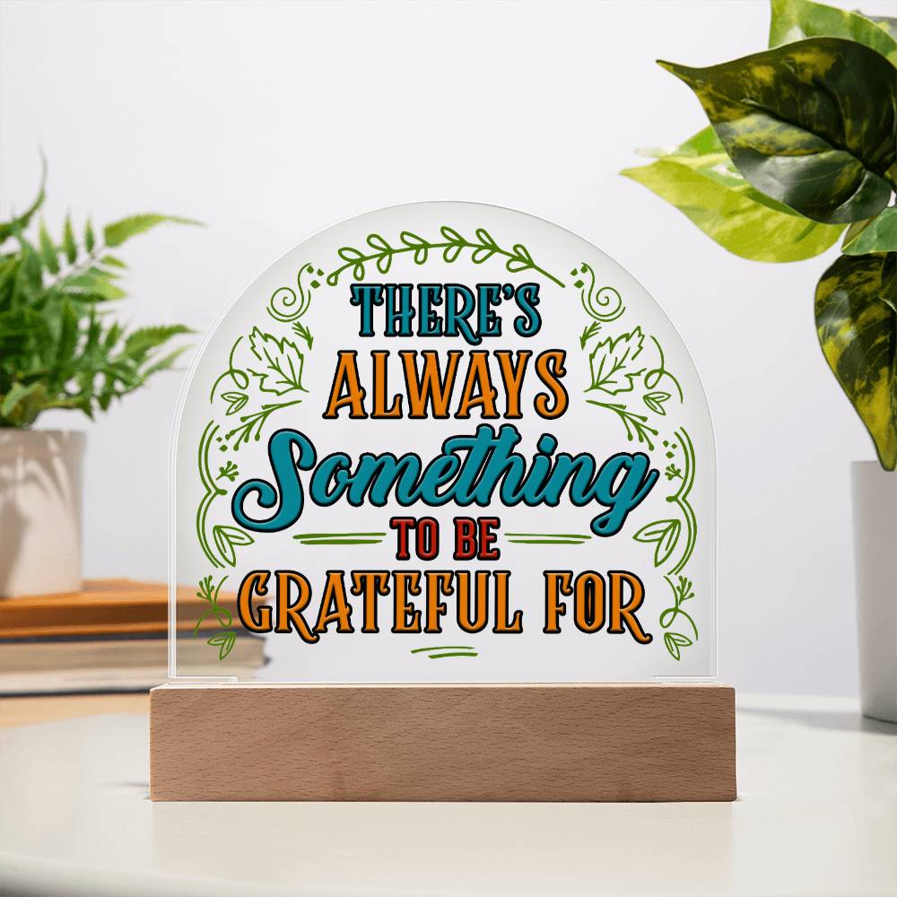 There's always something to be grateful for - Domed Acrylic Plaque