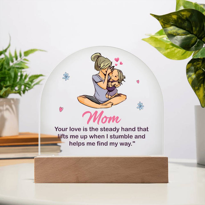 To My Mom | Your love is the steady hand that lifts me when I stumbled - Domed Acrylic Plaque