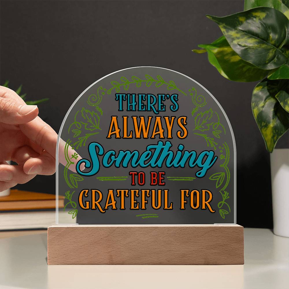 There's always something to be grateful for - Domed Acrylic Plaque