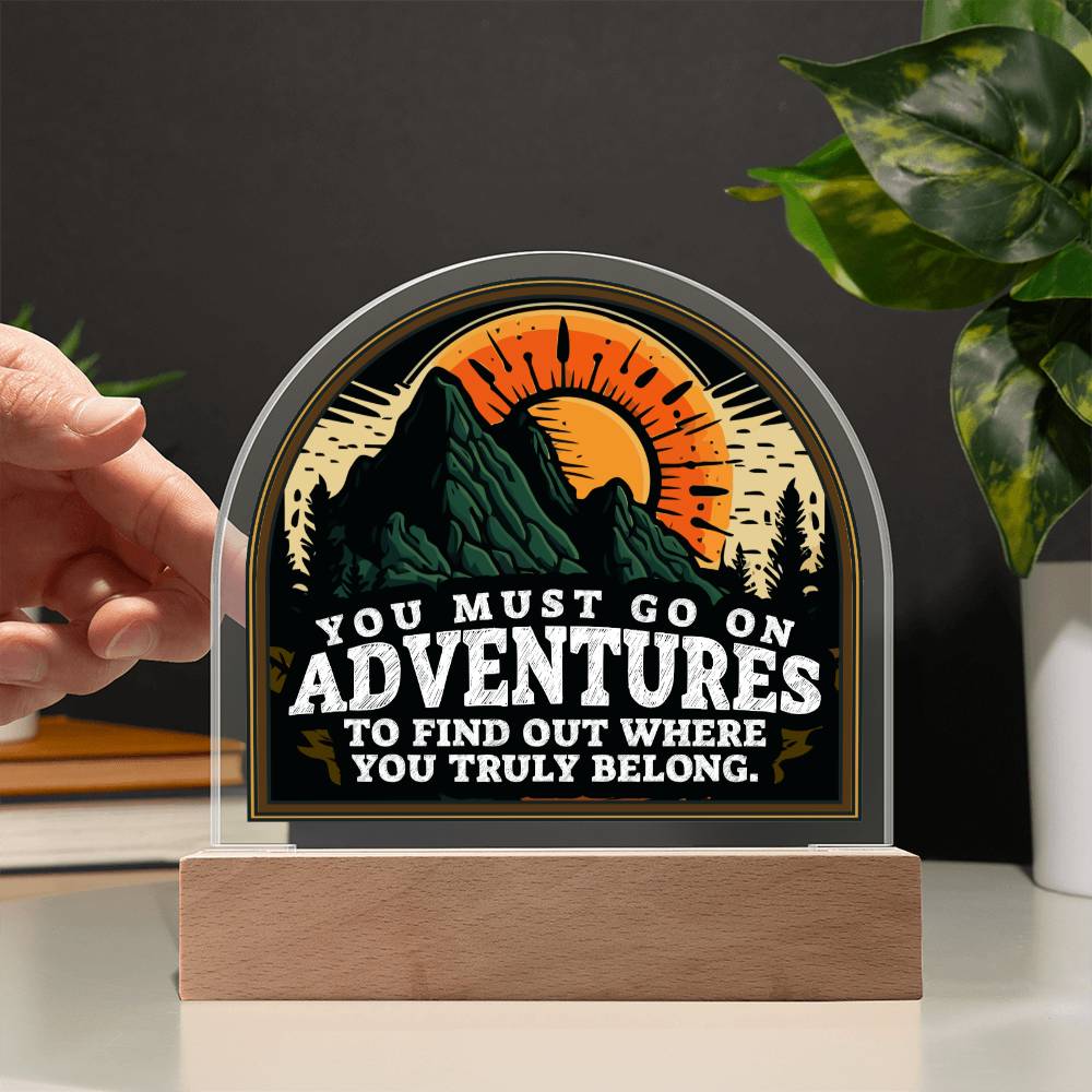 You Must go on Adventures to find out where you belong - Domed Acrylic Plaque