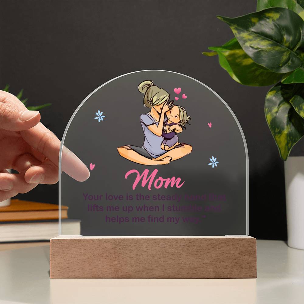 To My Mom | Your love is the steady hand that lifts me when I stumbled - Domed Acrylic Plaque