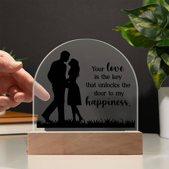 Your Love is the key that unlocks the door to my happiness - Engraved Domed Acrylic Plaque