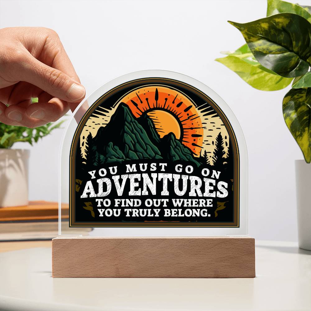 You Must go on Adventures to find out where you belong - Domed Acrylic Plaque