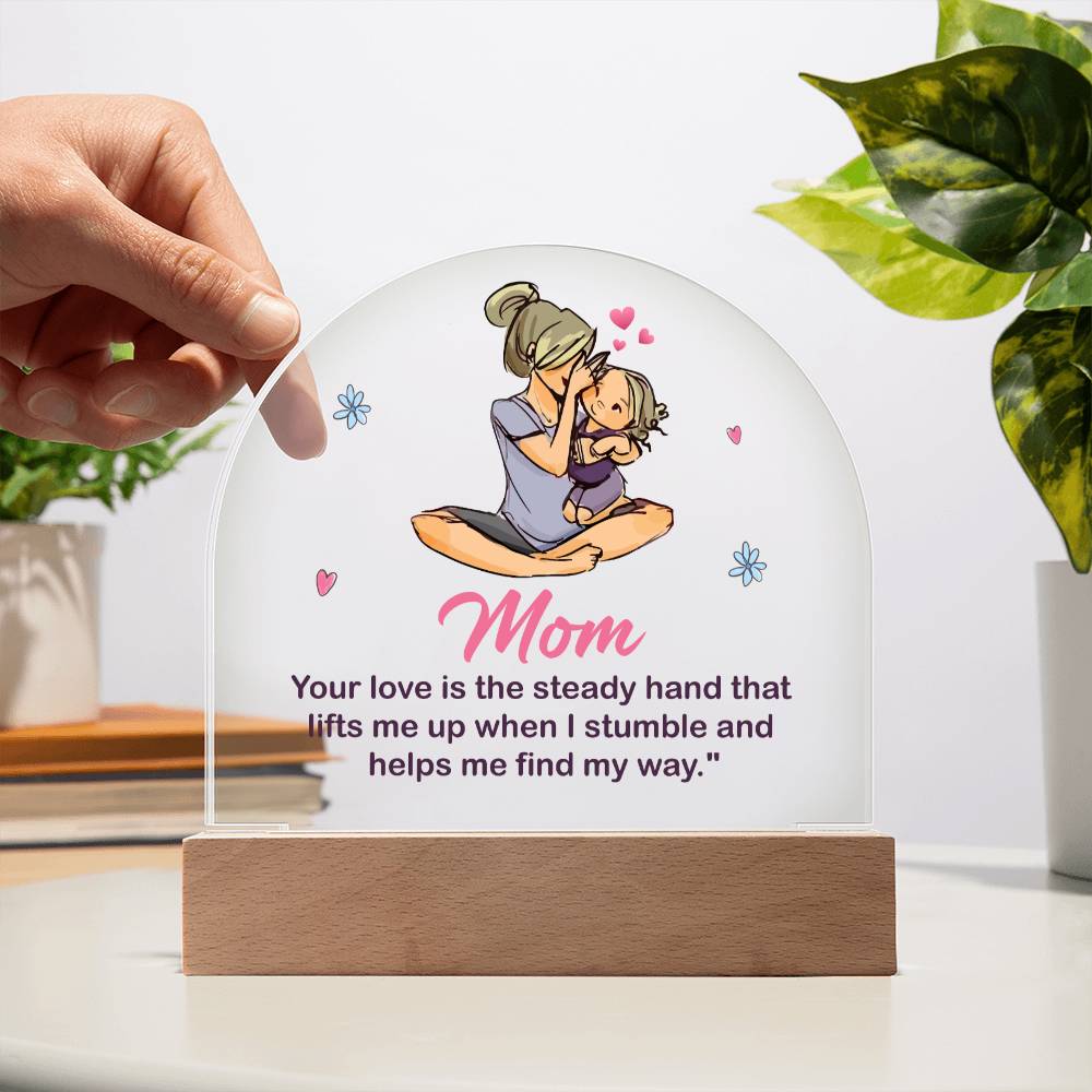 To My Mom | Your love is the steady hand that lifts me when I stumbled - Domed Acrylic Plaque