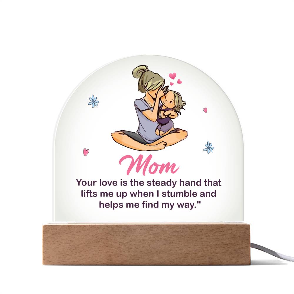 To My Mom | Your love is the steady hand that lifts me when I stumbled - Domed Acrylic Plaque