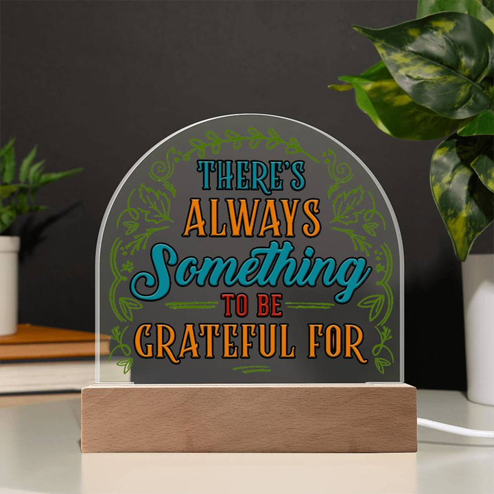 There's always something to be grateful for - Domed Acrylic Plaque