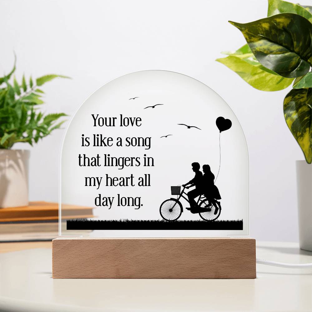 Your love is like a song that lingers in my heart all day long - Engraved Domed Acrylic Plaque