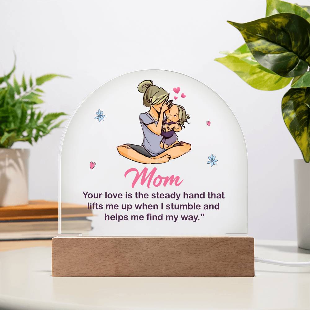 To My Mom | Your love is the steady hand that lifts me when I stumbled - Domed Acrylic Plaque