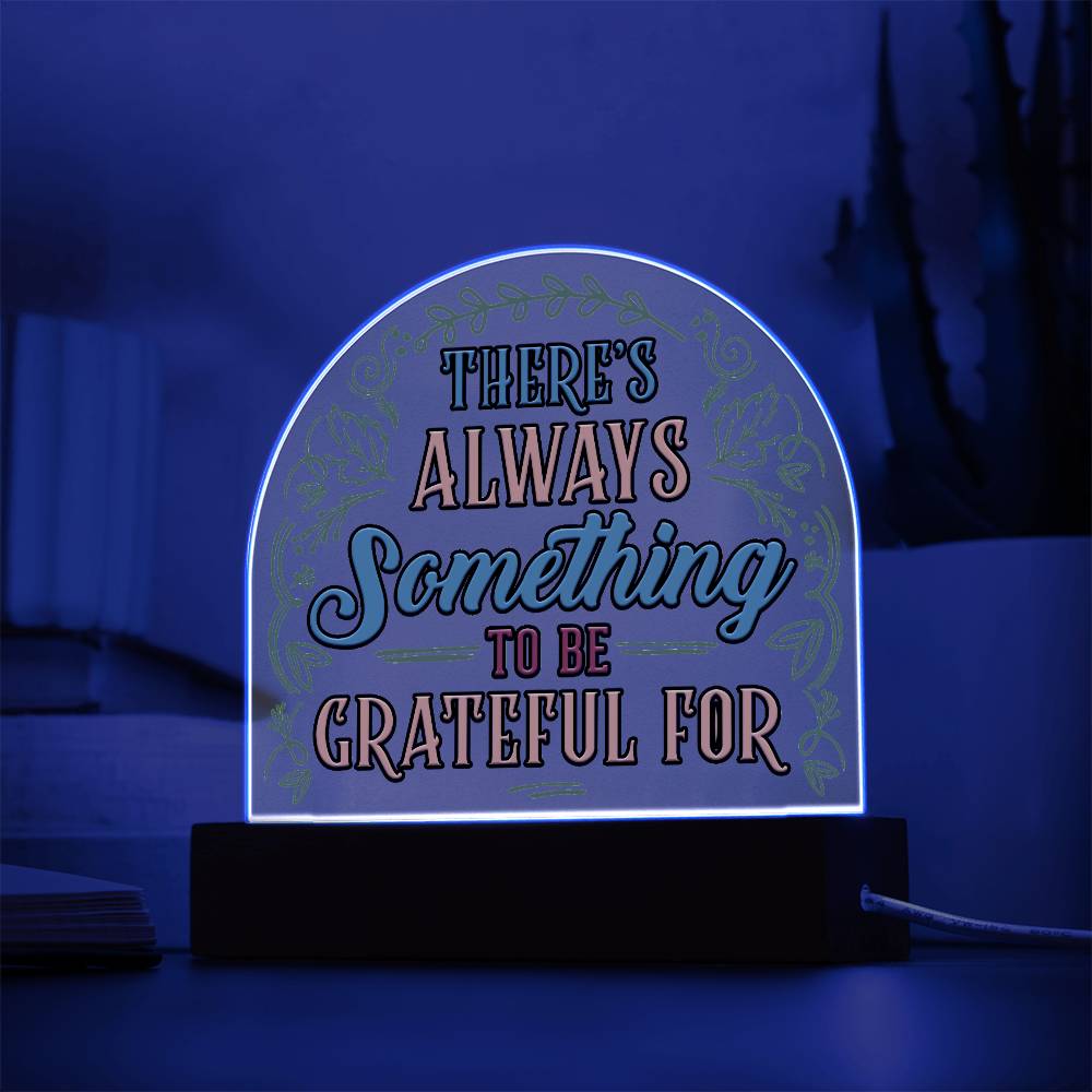 There's always something to be grateful for - Domed Acrylic Plaque