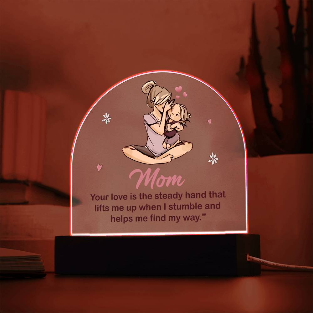 To My Mom | Your love is the steady hand that lifts me when I stumbled - Domed Acrylic Plaque