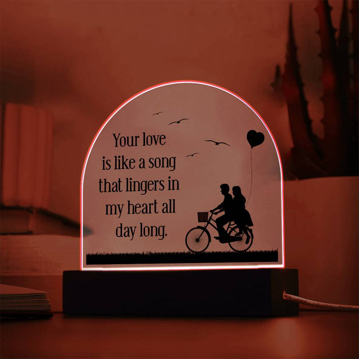 Your love is like a song that lingers in my heart all day long - Engraved Domed Acrylic Plaque