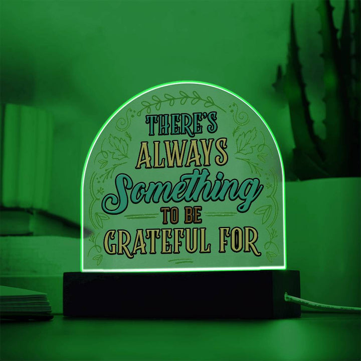 There's always something to be grateful for - Domed Acrylic Plaque