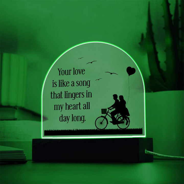 Your love is like a song that lingers in my heart all day long - Engraved Domed Acrylic Plaque