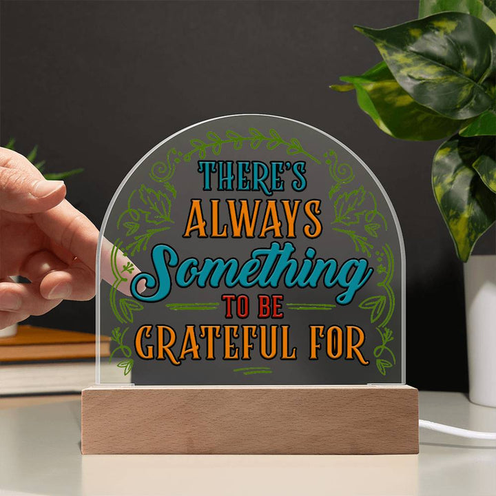 There's always something to be grateful for - Domed Acrylic Plaque