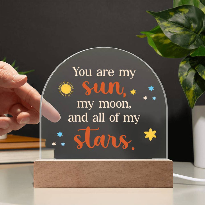 You are my Sun, My Moon and All of the Stars - Engraved Domed Acrylic Plaque