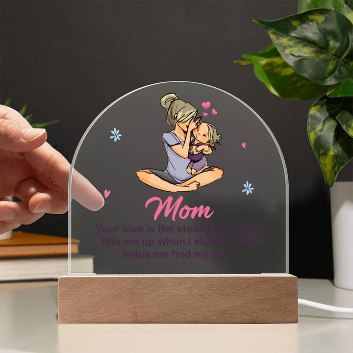 To My Mom | Your love is the steady hand that lifts me when I stumbled - Domed Acrylic Plaque