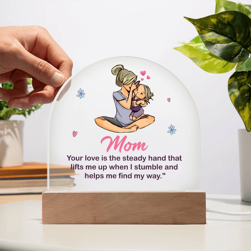 To My Mom | Your love is the steady hand that lifts me when I stumbled - Domed Acrylic Plaque