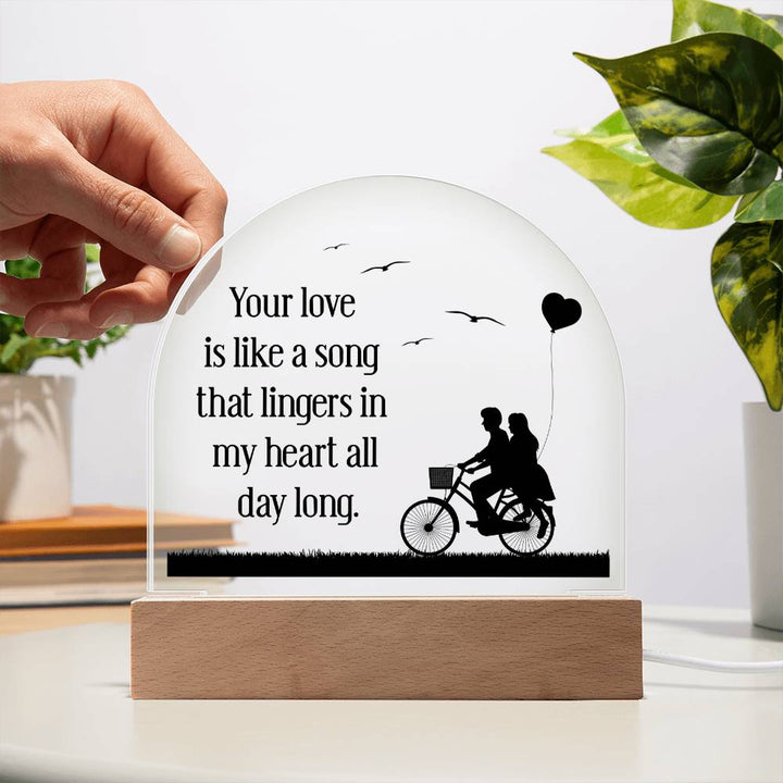 Your love is like a song that lingers in my heart all day long - Engraved Domed Acrylic Plaque