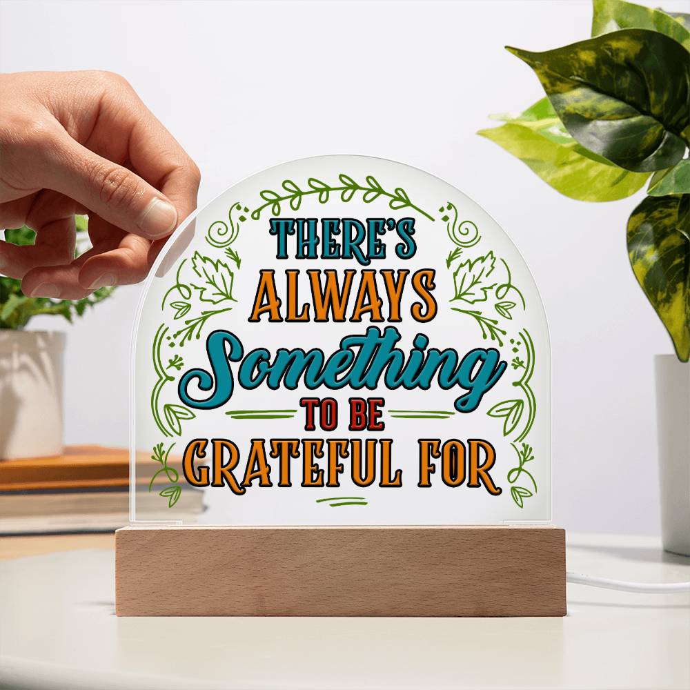 There's always something to be grateful for - Domed Acrylic Plaque