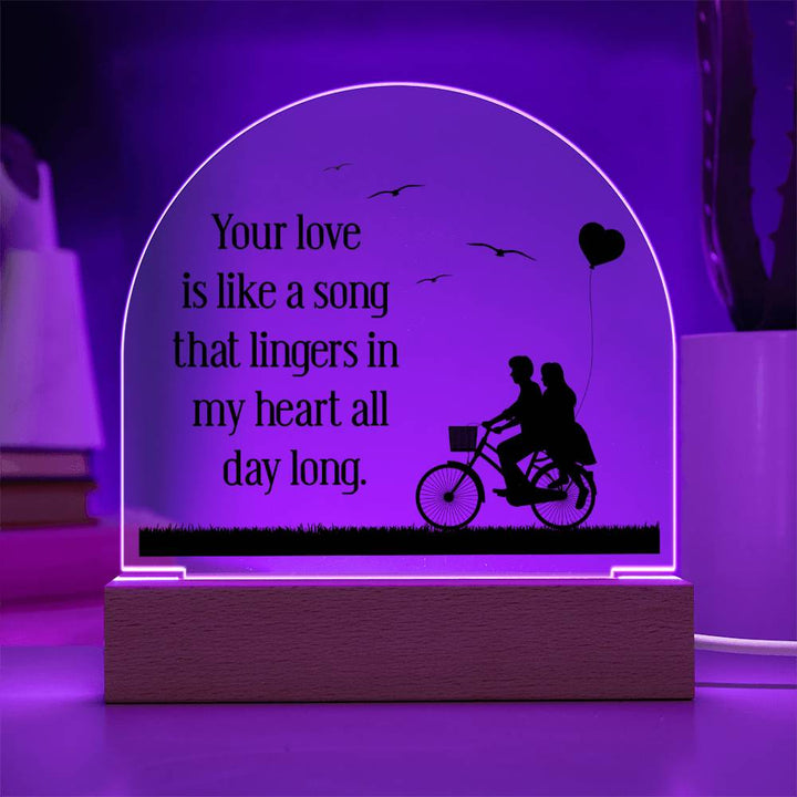 Your love is like a song that lingers in my heart all day long - Engraved Domed Acrylic Plaque