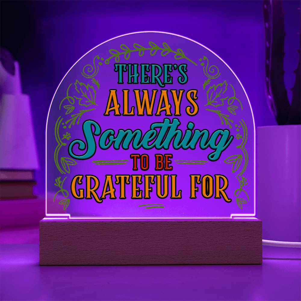 There's always something to be grateful for - Domed Acrylic Plaque