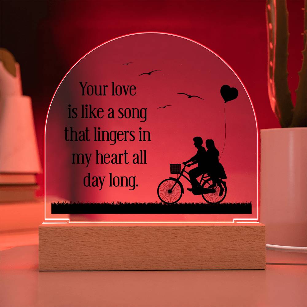 Your love is like a song that lingers in my heart all day long - Engraved Domed Acrylic Plaque