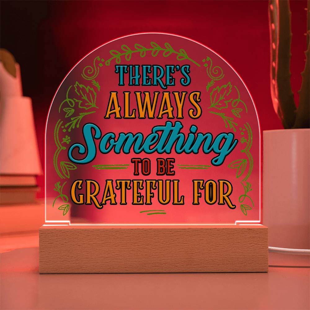 There's always something to be grateful for - Domed Acrylic Plaque