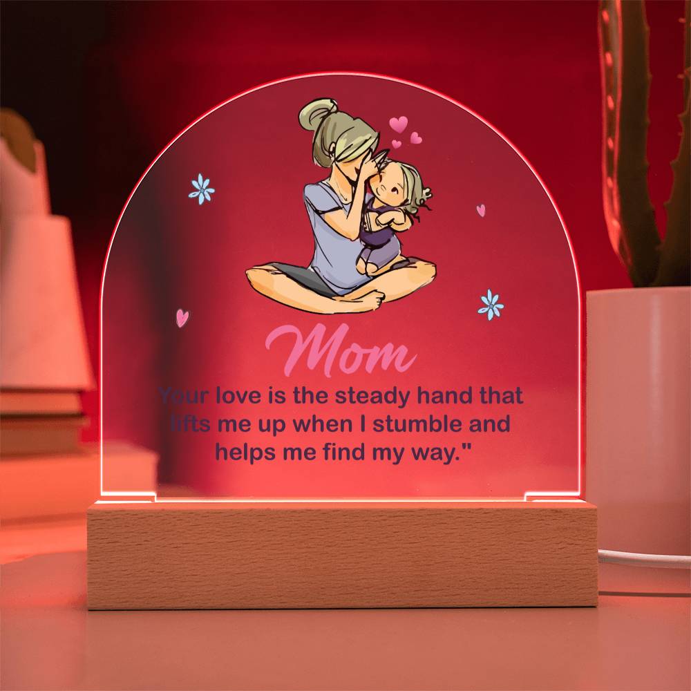 To My Mom | Your love is the steady hand that lifts me when I stumbled - Domed Acrylic Plaque