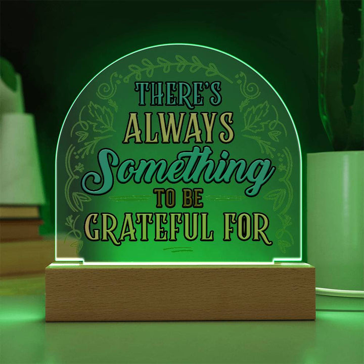 There's always something to be grateful for - Domed Acrylic Plaque