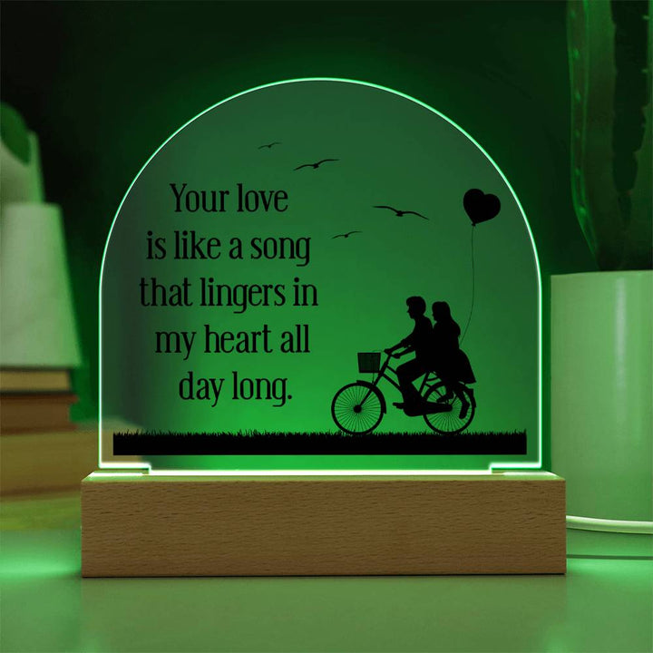 Your love is like a song that lingers in my heart all day long - Engraved Domed Acrylic Plaque