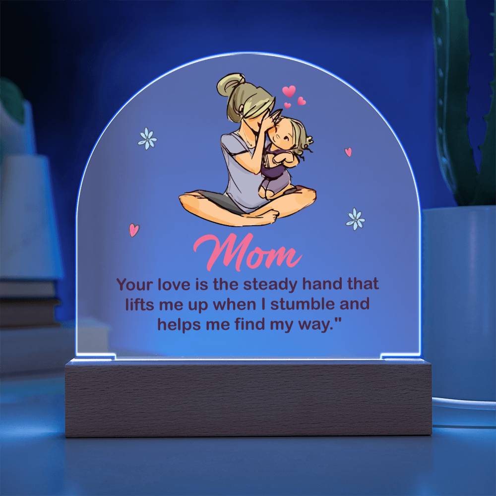 To My Mom | Your love is the steady hand that lifts me when I stumbled - Domed Acrylic Plaque