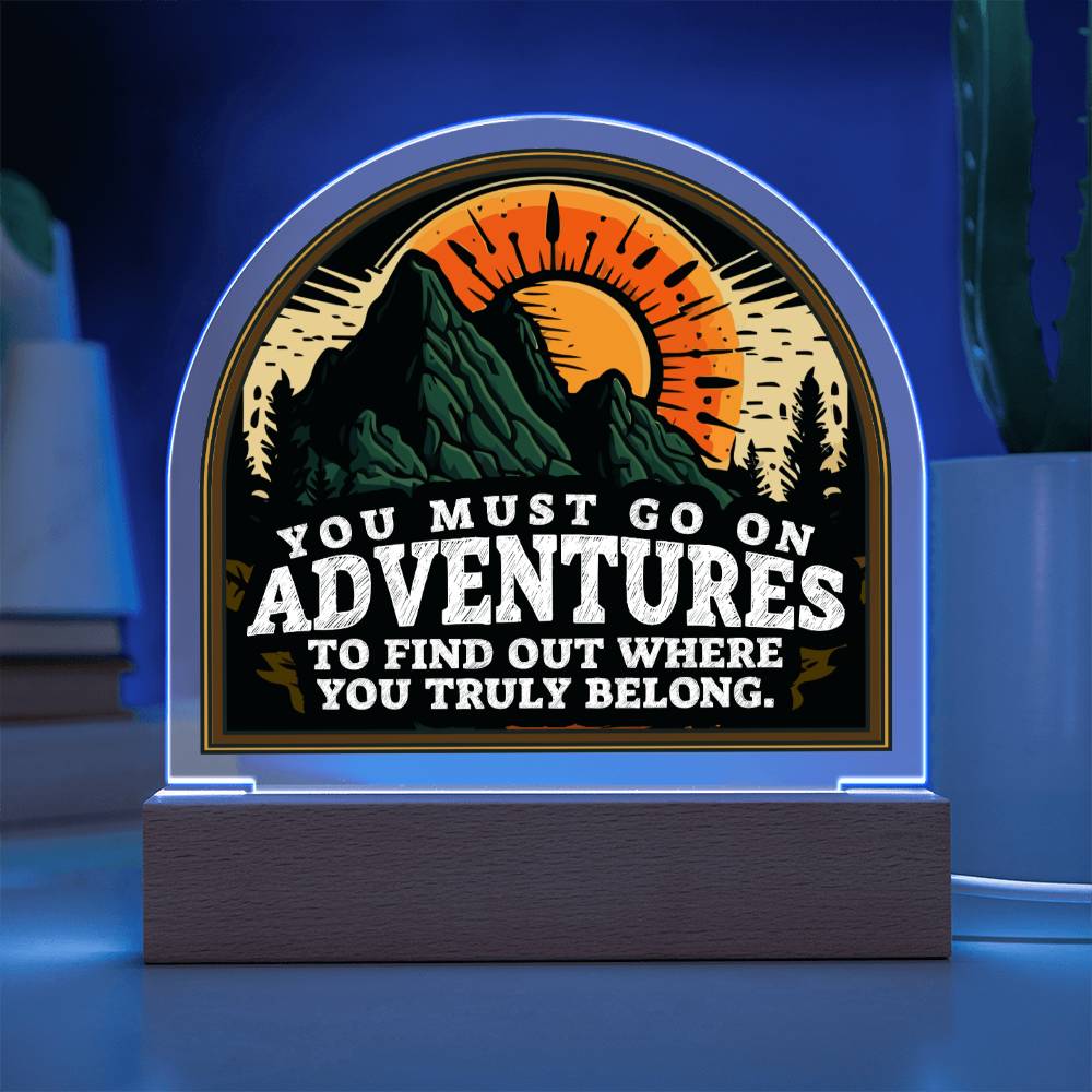 You Must go on Adventures to find out where you belong - Domed Acrylic Plaque