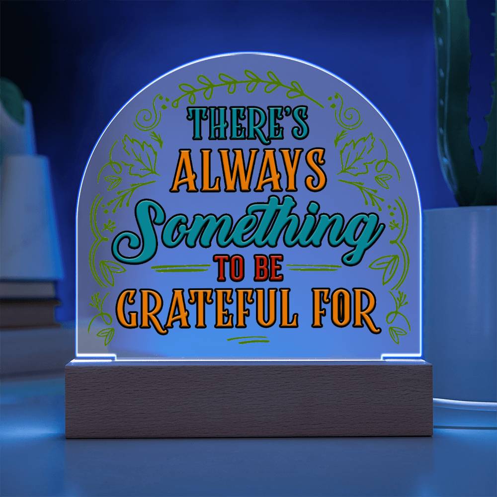 There's always something to be grateful for - Domed Acrylic Plaque