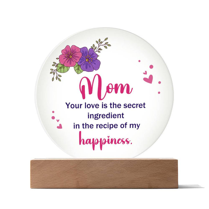 Mom | Your Love is the secret ingredient in the recipe of my happiness - Acrylic Circle Plaque