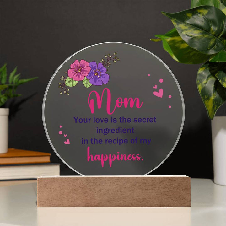 Mom | Your Love is the secret ingredient in the recipe of my happiness - Acrylic Circle Plaque