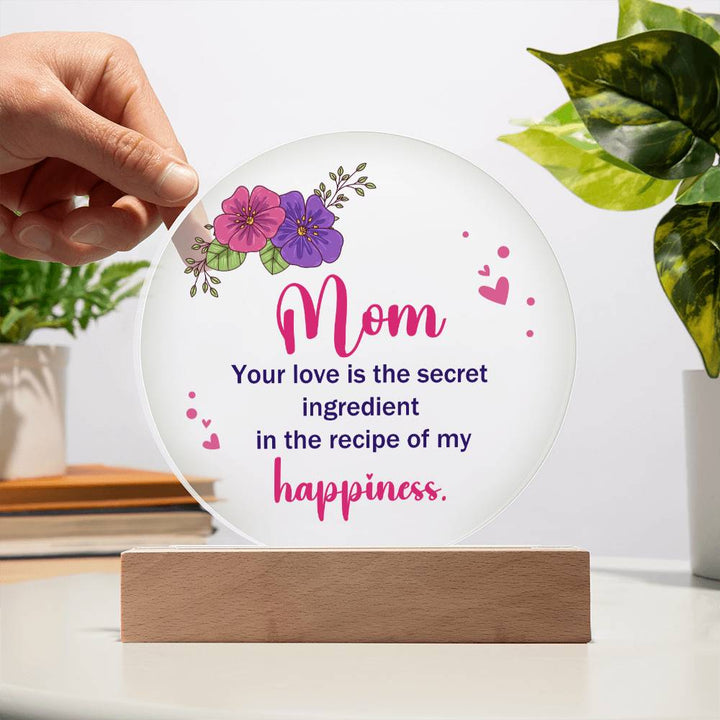 Mom | Your Love is the secret ingredient in the recipe of my happiness - Acrylic Circle Plaque