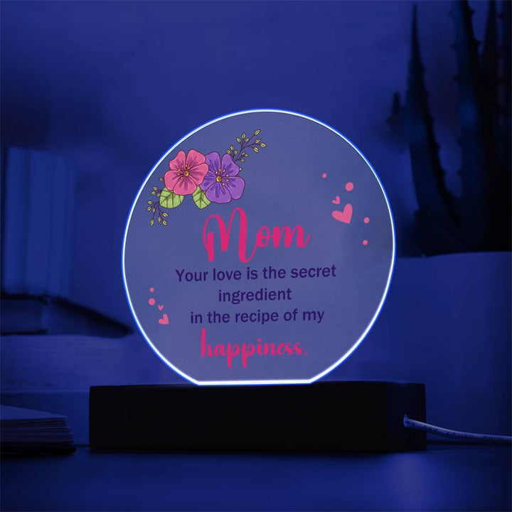 Mom | Your Love is the secret ingredient in the recipe of my happiness - Acrylic Circle Plaque