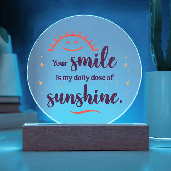 Your smile is my daily dose of sunshine - Acrylic Circle Plaque