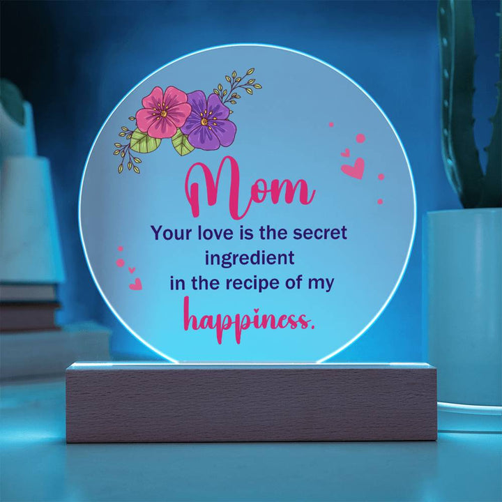 Mom | Your Love is the secret ingredient in the recipe of my happiness - Acrylic Circle Plaque