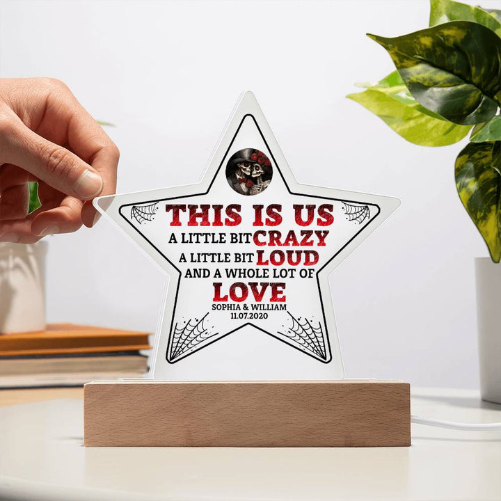 This is US, A little bit crazy, A little bit Loud and A whole lot of LOVE - Printed Star Acrylic Plaque