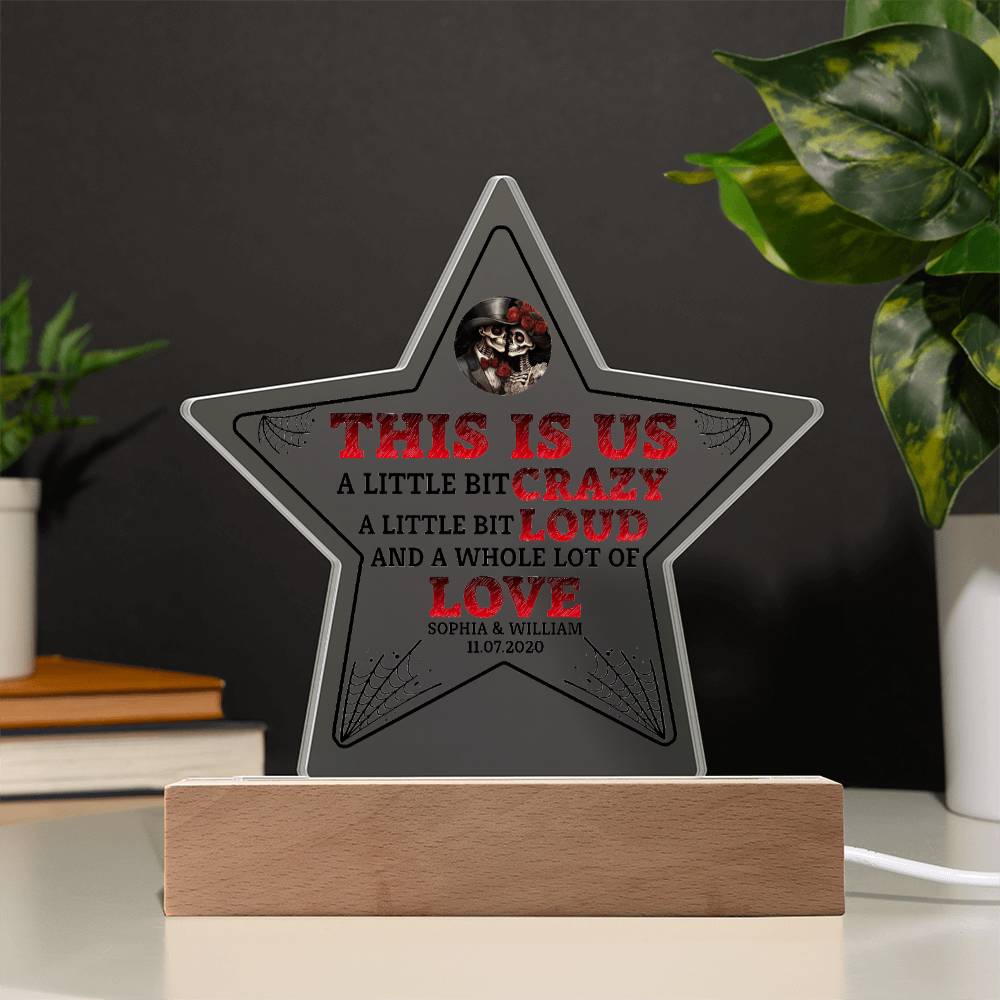 This is US, A little bit crazy, A little bit Loud and A whole lot of LOVE - Printed Star Acrylic Plaque