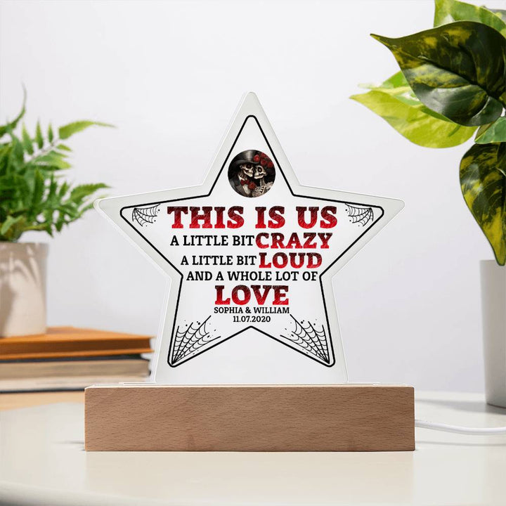 This is US, A little bit crazy, A little bit Loud and A whole lot of LOVE - Printed Star Acrylic Plaque