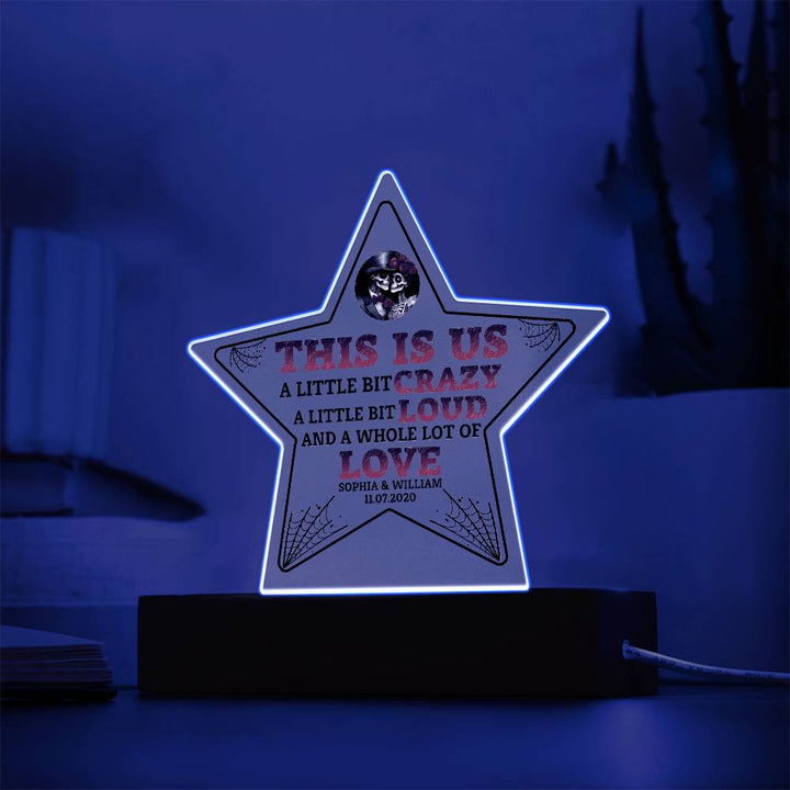 This is US, A little bit crazy, A little bit Loud and A whole lot of LOVE - Printed Star Acrylic Plaque