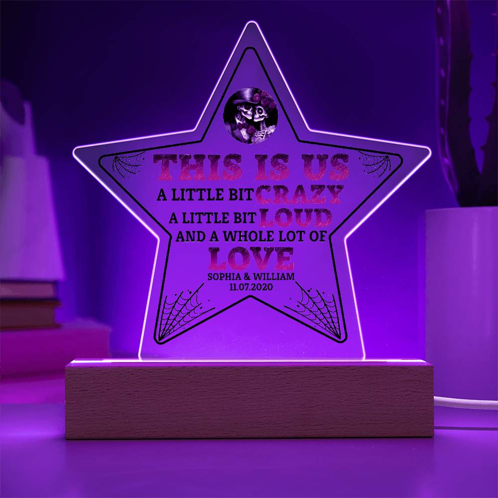 This is US, A little bit crazy, A little bit Loud and A whole lot of LOVE - Printed Star Acrylic Plaque