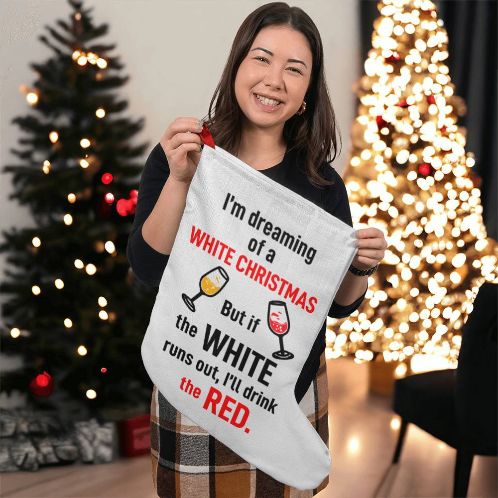 I’m dreaming of a WHITE CHRISTMAS. But if the WHITE runs out, I’ll drink the RED - Giant Holiday Stocking