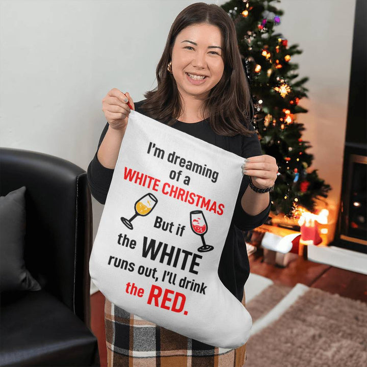 I’m dreaming of a WHITE CHRISTMAS. But if the WHITE runs out, I’ll drink the RED - Giant Holiday Stocking