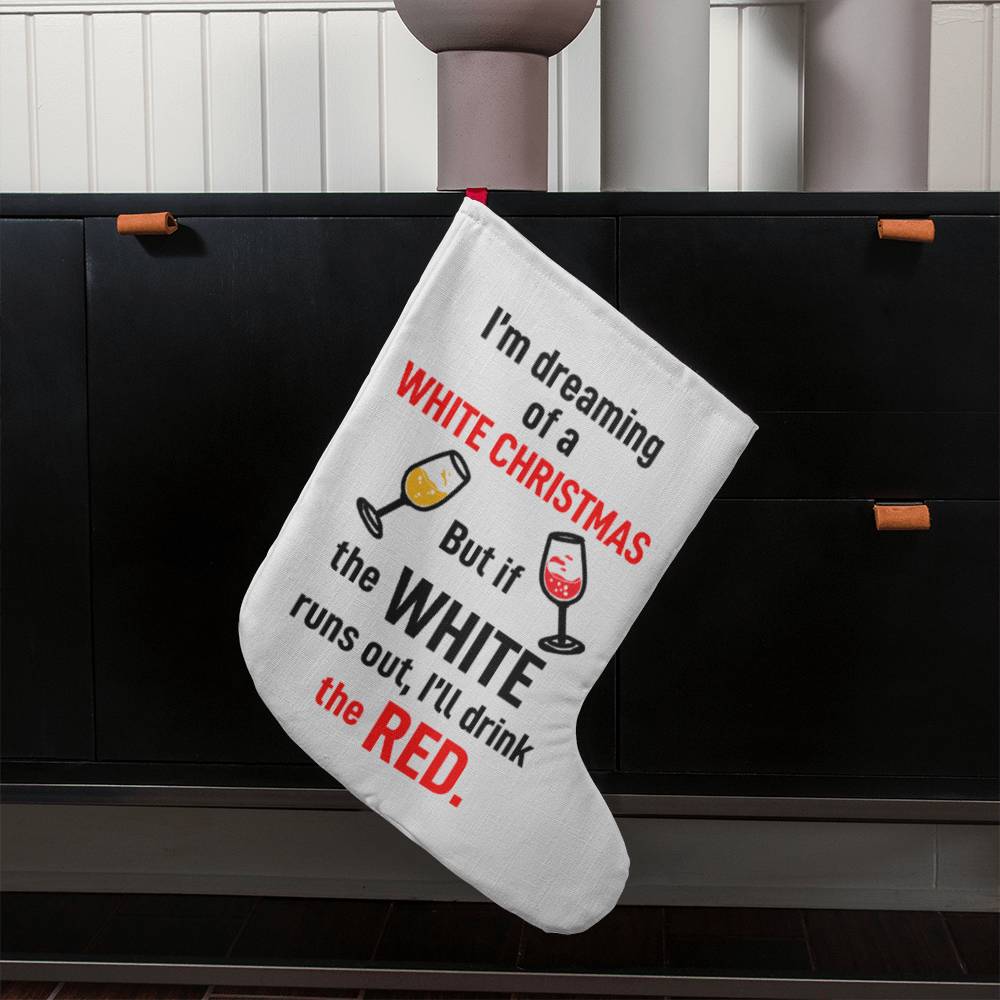 I’m dreaming of a WHITE CHRISTMAS. But if the WHITE runs out, I’ll drink the RED - Giant Holiday Stocking