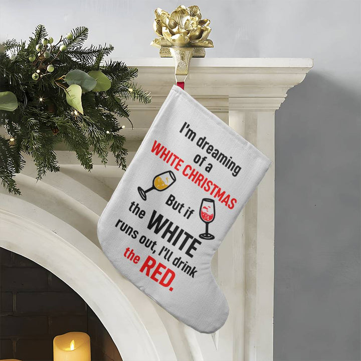 I’m dreaming of a WHITE CHRISTMAS. But if the WHITE runs out, I’ll drink the RED - Giant Holiday Stocking