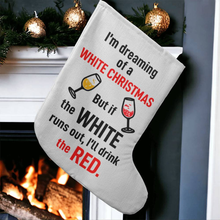 I’m dreaming of a WHITE CHRISTMAS. But if the WHITE runs out, I’ll drink the RED - Giant Holiday Stocking