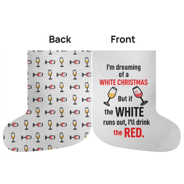 I’m dreaming of a WHITE CHRISTMAS. But if the WHITE runs out, I’ll drink the RED - Giant Holiday Stocking